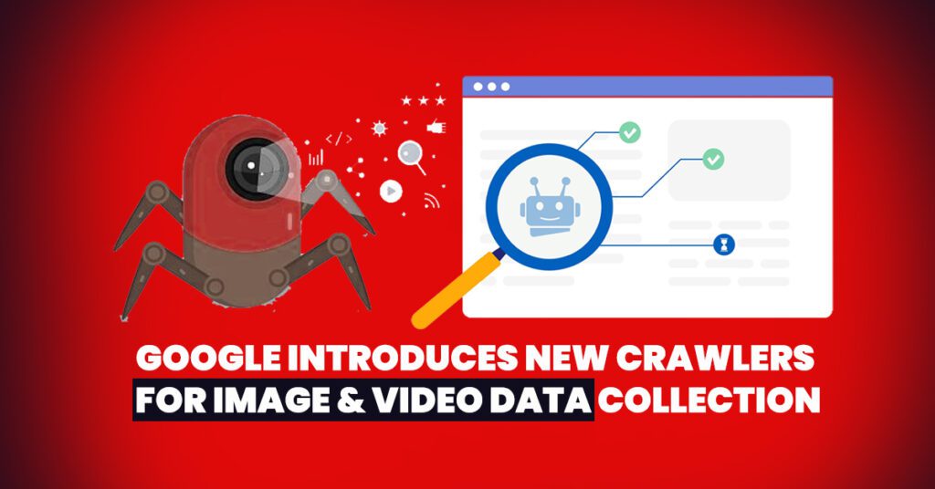 Google Introduces New Crawlers for Image and Video Data Collection